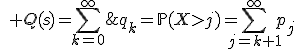 q_k=\mathbb{P}(X>j)=\sum_{j=k+1}^\infty{p_j};\quad Q(s)=\sum_{k=0}^\infty\;q_k s^k.