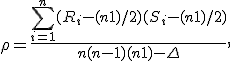 \rho = \frac{\sum_{i=1}^n{(R_i-(n+1)/2)(S_i-(n+1)/2)}}{n(n-1)(n+1)-\Delta},