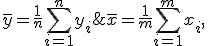 \displaystyle \bar x = \frac1m \sum_{i=1}^m x_i,\;\; \bar y = \frac1n \sum_{i=1}^n y_i