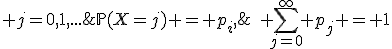 \mathbb{P}(X=j) = p_i,\; j=0,1,...;\quad \sum\limits_{j=0}^{\infty} p_j = 1