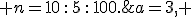 a=3, \;\; n=10\,:\,5\,:\,100.