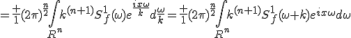 =\frac {1}{{(2\pi)}^{\frac{n}{2}}}\int\limits_{R^n}k^{(n+1)}S_f^1(\omega)e^{\frac{ix\omega}{k}}d\frac{\omega}{k}=\frac {1}{{(2\pi)}^{\frac{n}{2}}}\int\limits_{R^n}k^{(n+1)}S_f^1(\omega k)e^{ix\omega}d\omega