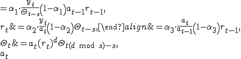
\begin{align*}
\hat{y}_{t+d} &= a_t (r_t)^d \Theta_{t + (d \text{ mod } s) - s}, \\
a_t &= \alpha_1 \cdot \frac{y_t}{\Theta_{t-s}} + \left(1-\alpha_1 \right)a_{t-1} r_{t-1}, \\
r_t &= \alpha_3 \cdot \frac{a_t}{a_{t-1}}  + \left(1-\alpha_3 \right)r_{t-1}, \\
\Theta_t &= \alpha_2 \cdot \frac{y_t}{a_t}  + \left(1-\alpha_2 \right) \Theta_{t-s},
\end{align}
