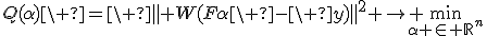 Q(\alpha)\ =\ \parallel W(F\alpha\ -\ y)\parallel^2 \rightarrow \min_{\alpha \in \mathbb{R}^n}