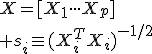 X=[{X}_{1}\cdot\cdot\cdot{X}_{p}]<tex><br/> <tex>{s}_{i}\equiv{({X}^{T}_{i}{X}_{i})}^{-1/2}