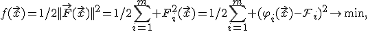 f(\vec{x})=1/2||\vec{F}(\vec{x})||^2=1/2\sum_{i=1}^m F_i^2(\vec{x})=1/2\sum_{i=1}^m (\varphi_i(\vec{x})-\mathcal{F}_i)^2\to\min,
