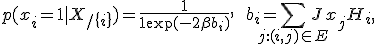 
p(x_i = 1 | X_{/\{i\}}) = \frac{1}{1 + \exp(-2\beta b_i)}, \qquad b_i = \sum_{j: (i, j) \in E} J x_j + H_i,
