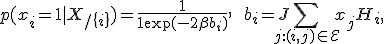 
p(x_i = 1 | X_{/\{i\}}) = \frac{1}{1 + \exp(-2\beta b_i)}, \qquad b_i = J\sum_{j: (i, j) \in\mathcal{E}} x_j + H_i,
