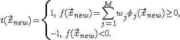 t(\vec{x}_{new}) = \begin{cases}+1,\ f(\vec{x}_{new})=\sum_{j=1}^Mw_j\phi_j(\vec{x}_{new})\ge 0,\\-1,\ f(\vec{x}_{new})<0.\end{cases}