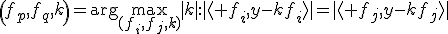 $\left(f_p,f_q,k\right)=\arg\max\limits_{(f_i,f_j,k)}|k|:|\langle f_i,y-kf_i\rangle|=|\langle f_j,y-kf_j\rangle|$