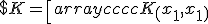 $K = \left[\begin{array}{cccc}
K\(x_1,x_1\) & K\(x_1,x_2\) & . & . & .\\
K\(x_2,x_1\)\\
.\\
.\\
.
\end{array}\right]$