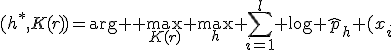 (h^{*},K(r))=\arg{ } \max_{K(r)} \max_{h} \sum_{i=1}^l \log \hat{p}_h (x_i;X^{m}{/}x_i) 