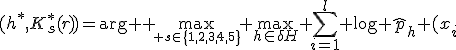 (h^{*},K^{*}_s(r))=\arg{ } \max_{\small s\in\{1,2,3,4,5\}} \max_{h\in\delta{}H} \sum_{i=1}^l \log \hat{p}_h (x_i;X^{m}{/}x_i). 