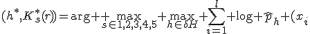 (h^{*},K^{*}_s(r))=\arg{ } \max_{s\in{{}1,2,3,4,5{}}} \max_{h\in\delta{}H} \sum_{i=1}^l \log \hat{p}_h (x_i;X^{m}{/}x_i). 