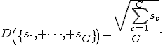 <tex>D\left(\{s_1, \dots, s_C\}\right)=\frac{\sqrt{\sum_{c=1}^C{s_c}}}{C}.