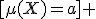 [\mu(X)=a] \;\leq\; [X_a\subseteq X][X'_a\subseteq \bar X].