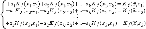 \{\begin{array}{ccccc} a_1K_f(x_1,x_1)+a_2K_f(x_1,x_2)+...+a_kK_f(x_1,x_k)=K_f(\tilde{x},x_1)\\ a_1K_f(x_2,x_1)+a_2K_f(x_2,x_2)+...+a_kK_f(x_2,x_k)=K_f(\tilde{x},x_2)\\ \vdots\\ a_1K_f(x_k,x_1)+a_2K_f(x_k,x_2)+...+a_kK_f(x_k,x_k)=K_f(\tilde{x},x_k)\\\end{array}