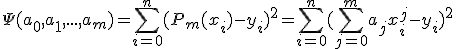 \Psi(a_0,a_1,...,a_m) = \sum^{n}_{i=0}{(P_m(x_i)-y_i)^2} = \sum^{n}_{i=0}({\sum^{m}_{j=0}{a_jx_i^j}-y_i)^2}