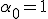 \alpha_0 = 1