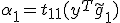 \alpha_1 = t_{11}(y^T\tilde{g}_1)