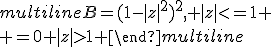 \begin{multiline}B=(1-|z|^2)^2, |z|<=1 \\ =0 |z|>1 \end{multiline}