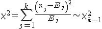 \chi^2 = \sum_{j=1}^k \frac{ \left( n_j-E_j \right)^2}{E_j} \sim \chi_{k-1}^2