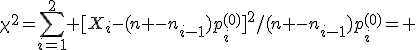 \chi^2=\sum_{i=1}^2 [X_i-(n -n_{i-1})p_i^{(0)}]^2/(n -n_{i-1})p_i^{(0)}= 