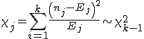 \chi_j = \sum_{i=1}^k \frac{ \left( n_j-E_j \right)^2}{E_j} \sim \chi_{k-1}^2