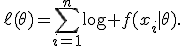 \ell(\theta)=\sum_{i=1}^{n}\log f(x_i|\theta).