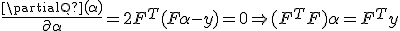 \frac{\partialQ (\alpha)}{\partial \alpha} = 2 F^T (F\alpha - y) = 0 \Rightarrow (F^TF)\alpha = F^Ty