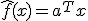 \hat{f}(x) = a^Tx