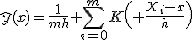 \hat{y}(x)=\frac{1}{mh} \sum_{i=0}^m{K\( \frac{X_i-x}{h}\)}