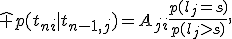 
\hat p(t_{ni}|t_{n-1,j})=A_{ji}\frac{p(l_j=s)}{p(l_j>s)},
