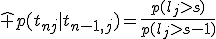 
\hat p(t_{nj}|t_{n-1,j})=\frac{p(l_j>s)}{p(l_j>s-1)}

