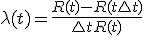 \lambda(t) = \frac{R(t)-R(t+\triangle t)}{\triangle t R(t)}