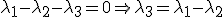 \lambda _1  - \lambda _2  - \lambda _3  = 0 \Rightarrow \lambda _3  = \lambda _1  - \lambda _2 