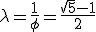 \lambda=\frac{1}{\phi}=\frac{\sqrt{5}-1}{2}