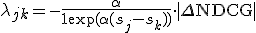 \lambda_{jk} = -\frac{\alpha}{1 + \exp(\alpha(s_j - s_k))} \cdot |\Delta\text{NDCG}|