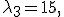 
\lambda_3=15,

