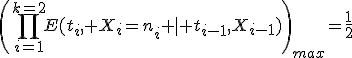 \left(\prod_{i=1}^{k=2}E(t_i, X_i=n_i \mid t_{i-1},X_{i-1})\right)_{max}=\frac{1}{2}