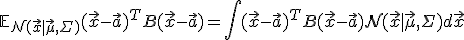 \mathbb{E}_{\mathcal{N}(\vec{x}|\vec{\mu},\Sigma)}(\vec{x}-\vec{a})^TB(\vec{x}-\vec{a}) = \int(\vec{x}-\vec{a})^TB(\vec{x}-\vec{a})\mathcal{N}(\vec{x}|\vec{\mu},\Sigma)d\vec{x}