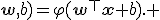 f(\mathbf{x};\mathbf{w},b)=\varphi(\mathbf{w}^\top\mathbf{x}+b). 