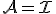 \mathcal{A}=\mathcal{I}