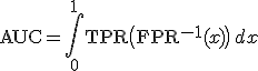 \mathrm{AUC} = \int_{0}^{1} \mathrm{TPR}\bigl(\mathrm{FPR}^{-1}(x)\bigr)\,dx
