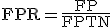 \mathrm{FPR} = \frac{\mathrm{FP}}{\mathrm{FP} + \mathrm{TN}}