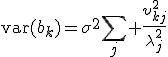 \mbox{var}({b}_{k})={\sigma}^{2}	\sum_{j} {\frac{{\upsilon}^{2}_{kj}}{{\lambda}^{2}_{j}}}