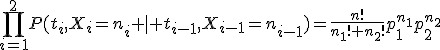 \prod_{i=1}^2P(t_i,X_i=n_i \mid t_{i-1},X_{i-1}=n_{i-1})=\frac{n!}{n_1! n_2!}p_1^{n_1}p_2^{n_2}