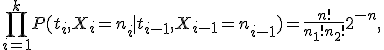 \prod_{i=1}^kP(t_i,X_i=n_i \mid  t_{i-1},X_{i-1}=n_{i-1})=\frac{n!}{n_1!n_2!}2^{-n},