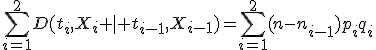\sum_{i=1}^2D(t_i,X_i \mid t_{i-1},X_{i-1})=\sum_{i=1}^2(n-n_{i-1})p_iq_i