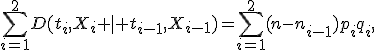 \sum_{i=1}^2D(t_i,X_i \mid t_{i-1},X_{i-1})=\sum_{i=1}^2(n-n_{i-1})p_iq_i,